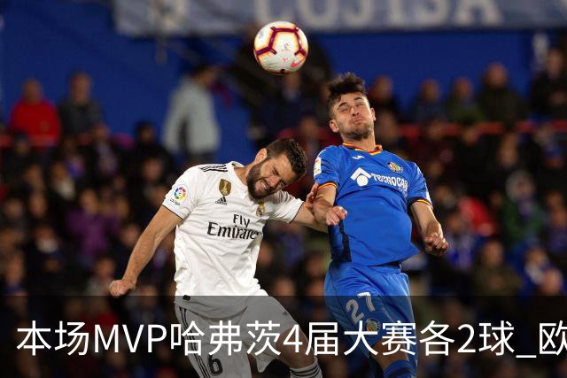 本场MVP哈弗茨4届大赛各2球 欧洲球员仅逊于凯恩姆巴佩